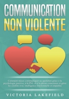 Communication Non Violente: Comment mieux communiquer au quotidien grâce à la PNL, à la psychologie positive et à la pleine conscience et gérer les ... émotionnelle et empathie (French Edition) 3691042422 Book Cover