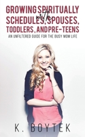 Growing Spiritually with Schedules, Spouses, Toddlers, and Pre-Teens 164378711X Book Cover
