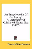 An Encyclopaedia of Gardening: A Dictionary of Cultivated Plants, Etc 1164569074 Book Cover