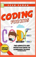 Coding For Kids: The Complete And Intuitive Guide to Learn How To Code 1801913528 Book Cover