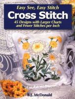 Easy See, Easy Stitch Cross Stitch: 45 Designs With Larger Charts And Fewer Stitches Per Inch 087349766X Book Cover
