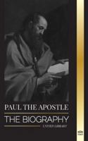 Paul the Apostle: The Biography of a Jewish-Christian Missionary, Theologian and Martyr 9493311406 Book Cover