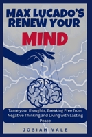 Max Lucado’s Renew Your Mind: Tame your thoughts, Breaking Free from Negative Thinking and Living with Lasting Peace B0FS1WJKF5 Book Cover