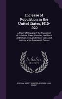 Increase Of Population In The United States, 1910-1920: A Study Of Changes In The Population Of Divisions, States, Counties, And Rural And Urban ... And Nativity, At The Fourteenth Census... 1147736510 Book Cover