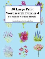 50 Large Print Wordsearch Puzzles 4: For Puzzlers Who Like Flowers 1981195637 Book Cover