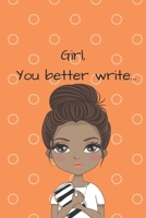 Girl, You Better Write: A Journal for the Young, Black, and Gifted Girls for Goal Tracking and Reflection 1693690349 Book Cover