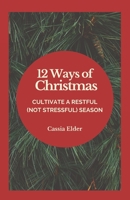 12 Ways of Christmas: Cultivate a Restful (Not Stressful) Season B09CHDZTSY Book Cover
