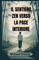IL SENTIERO ZEN VERSO LA PACE INTERIORE: Una guida pratica alla consapevolezza, al lasciar andare e al vivere con calma in un mondo caotico (Italian Edition) B0FHB3YNKQ Book Cover