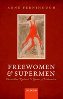 Freewomen and Supermen: Edwardian Radicals and Literary Modernism 0199668620 Book Cover