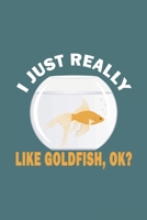 I Just Really Like Goldfish, OK?: Funny Gift For Goldfish Lovers And Everyone Who Love Fishes - Notebook, Planner Or Journal For Writing About ... To Write In for School, Kids & Students 1676265007 Book Cover