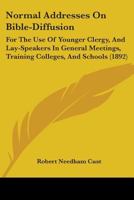 Normal Addresses on Bible-Diffusion for the Use of Younger Clergy, and Lay-Speakers in General Meeti 1164882708 Book Cover