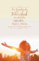 En Estado de Felicidad yo decido existir. Aquí y Ahora.: Introducción a la Filosofía del feliz vivir. 1506521142 Book Cover