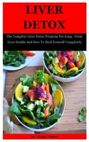 Liver Detox: The Complete Liver-Detox Program For Long –Term Liver Health And How To Heal Yourself Completely B08HTBWSY2 Book Cover