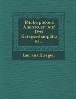 Mickelpickels Abenteuer Auf Drei Kriegsschauplatzen... 1249943124 Book Cover