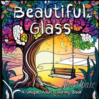 Beautiful Glass: A Unique Adult Coloring Book for Stress Relief and Mindful Artwork 1946501603 Book Cover