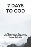 7 Days to God: A 7 Day Journey to a More Conscious Awareness of God in Your Everyday Life 1729439039 Book Cover
