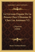 Le Cerveau Organe de La Pensee Chez L'Homme Et Chez Les Animaux; V. 2 1147180644 Book Cover