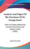 Analysis And Digest Of The Decisions Of Sir George Jessel: With Full Notes, References And And Comments, And Copious Index 116457566X Book Cover