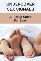 Undercover Sex Signals: A Pickup Guide For Guys: Man Sex Tip Book 2021 B094L4QW5R Book Cover