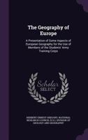 The Geography of Europe: A Presentation of Some Aspects of European Geography for the Use of Members of the Students' Army Training Corps 1357000367 Book Cover