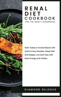 Renal Diet Cookbook for the Newly Diagnosed: Start Today to Avoid Dialysis with Quick and Easy Recipes. Sleep Well and Deeply, Live Each Day with More Energy and Vitality. 180251130X Book Cover