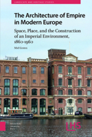 The Architecture of Empire in Modern Europe: Space, Place, and the Construction of an Imperial Environment, 1860-1960 9463721479 Book Cover