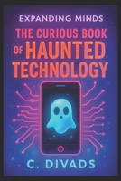 Expanding Minds - The Curious Book Of Haunted Technology B0FW41W6CP Book Cover