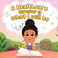A Healthcare Director Is What I Will Be B0DKDRMZ9C Book Cover