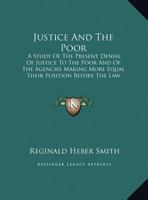 Justice and the Poor: A Study of the Present Denial of Justice to the Poor (Poverty U.S.a. Historical Record) 1437105548 Book Cover