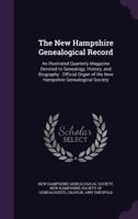 The New Hampshire Genealogical Record: An Illustrated Quarterly Magazine Devoted to Genealogy, History, and Biography: Official Organ of the New Hampshire Genealogical Society 1342270010 Book Cover