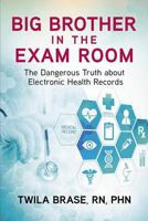 Big Brother in the Exam Room: The Dangerous Truth about Electronic Health Records 1592987060 Book Cover