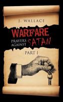 Warfare Prayers Against Satan: Part I 1477247637 Book Cover