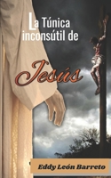 LA TÚNICA INCONSÚTIL DE JESÚS: Cuando los soldados hubieron crucificado a Jesús, tomaron sus vestidos e hicieron cuatro partes, una para cada soldado. ... arriba abajo. Juan 19, 23 1796599964 Book Cover