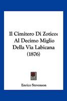 Il Cimitero Di Zotico: Al Decimo Miglio Della Via Labicana (1876) 1161202838 Book Cover