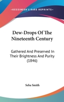 Dew-Drops Of The Nineteenth Century: Gathered And Preserved In Their Brightness And Purity 1436821096 Book Cover