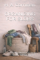 ORGANIZING FOR SLOBS: The Bare-Minimum Guide to Getting Your Shit Together B0GK1DP6ZP Book Cover