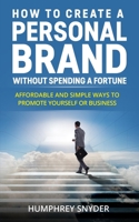 How to Create a Personal Brand without Spending a Fortune: Affordable and Simple Ways to Promote Yourself or Business 1707490864 Book Cover