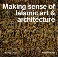 Making Sense of Islamic Art and Architecture 0500291713 Book Cover