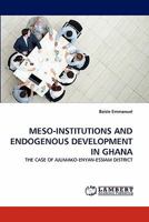 MESO-INSTITUTIONS AND ENDOGENOUS DEVELOPMENT IN GHANA: THE CASE OF AJUMAKO-ENYAN-ESSIAM DISTRICT 384337306X Book Cover