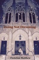 Doing Not Dreaming: A Collection of Poetry & Prose 1542864852 Book Cover