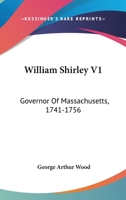 William Shirley V1: Governor Of Massachusetts, 1741-1756: A History 0548579865 Book Cover