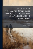 Leggi Fisiche Dell'amore Conjugale Ossia Storia Compiuta Della Generazione Dell'uomo, Volume 2 1248692861 Book Cover