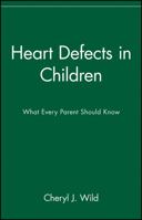 Heart Defects in Children: What Every Parent Should Know 0471347353 Book Cover