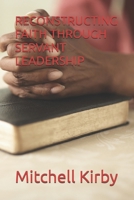 RECONSTRUCTING FAITH THROUGH SERVANT LEADERSHIP B0FKY9MXDF Book Cover