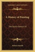 A History of Painting: The Dutch Genius V5 1162727764 Book Cover