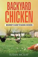 Backyard Chicken: Beginner's Guide to Raising Chickens 1548062677 Book Cover