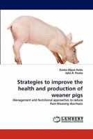 Strategies to improve the health and production of weaner pigs: Management and Nutritional approaches to reduce Post-Weaning diarrhoea 3844390855 Book Cover