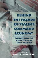 Behind the Facade of Stalin's Command Economy: Evidence from the Soviet State and Party Archives 081792812X Book Cover