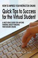 How To Impress Your Instructor Online: Quick Tips to Success for the Virtual Student 1479371483 Book Cover
