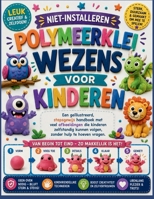 NIET-INSTALLEREN POLYMEERKLEI WEZENS VOOR KINDEREN: Een geïllustreerd, stapsgewijs handboek met veel afbeeldingen die kinderen zelfstandig kunnen volgen, zonder hulp te hoeven vragen (Dutch Edition) B0H8KGCJD1 Book Cover